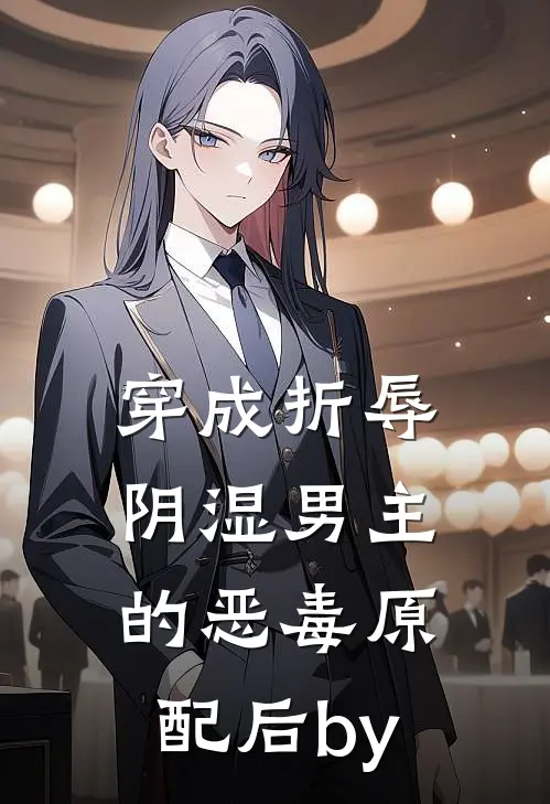 穿成折辱阴湿男主的恶毒原配后by