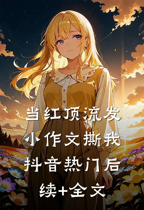 当红顶流发小作文撕我抖音热门后续+全文