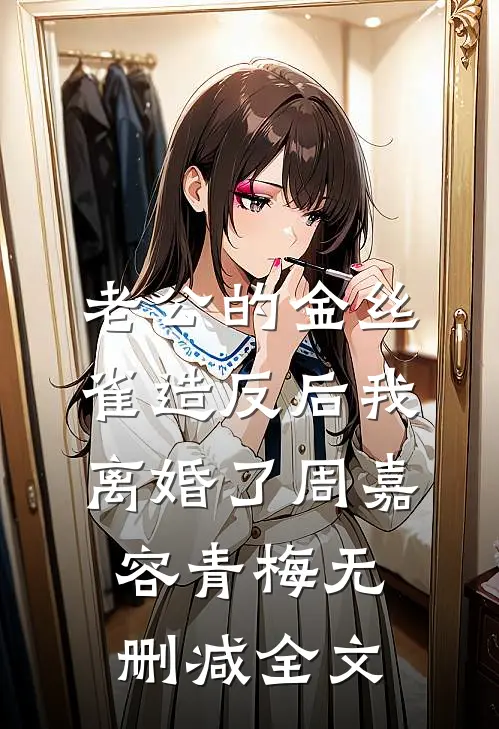 老公的金丝雀造反后我离婚了周嘉容青梅无删减全文