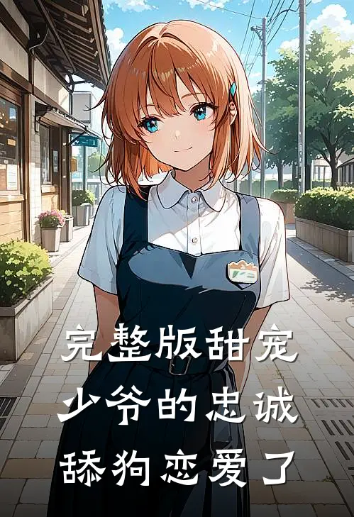完整版甜宠少爷的忠诚舔狗恋爱了