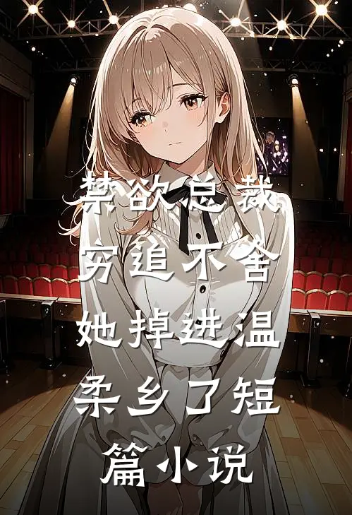 禁欲总裁穷追不舍，她掉进温柔乡了短篇小说