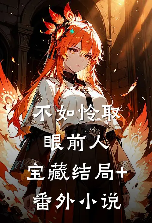 不如怜取眼前人: 宝藏结局+番外小说