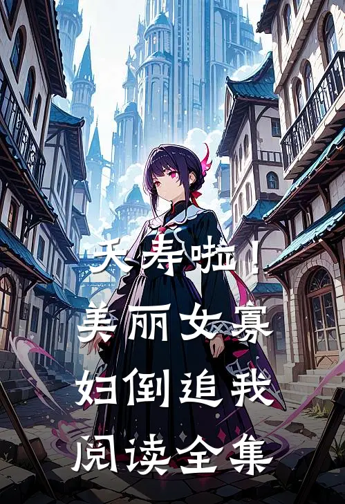 夭寿啦！美丽女寡妇倒追我阅读全集