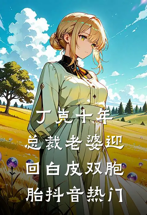 丁克十年，总裁老婆迎回白皮双胞胎抖音热门