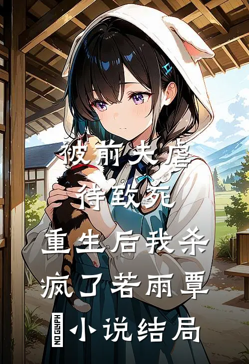 被前夫虐待致死，重生后我杀疯了若雨覃笉小说结局
