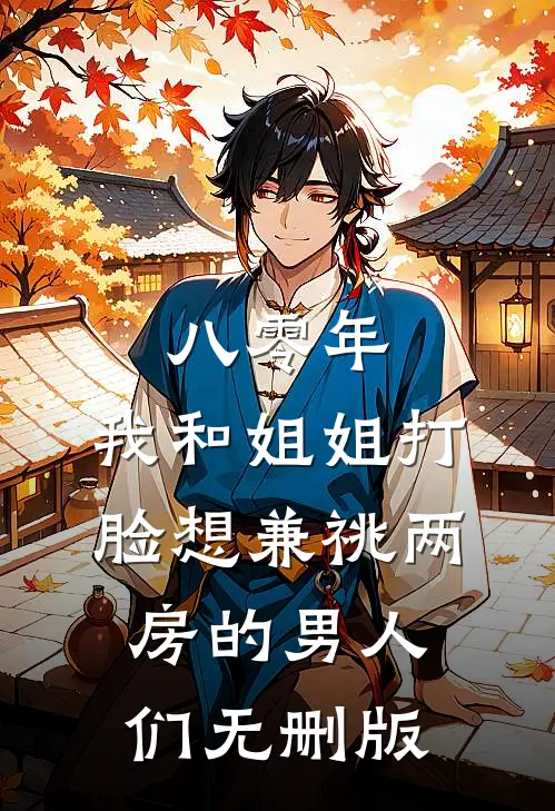 八零年，我和姐姐打脸想兼祧两房的男人们无删版