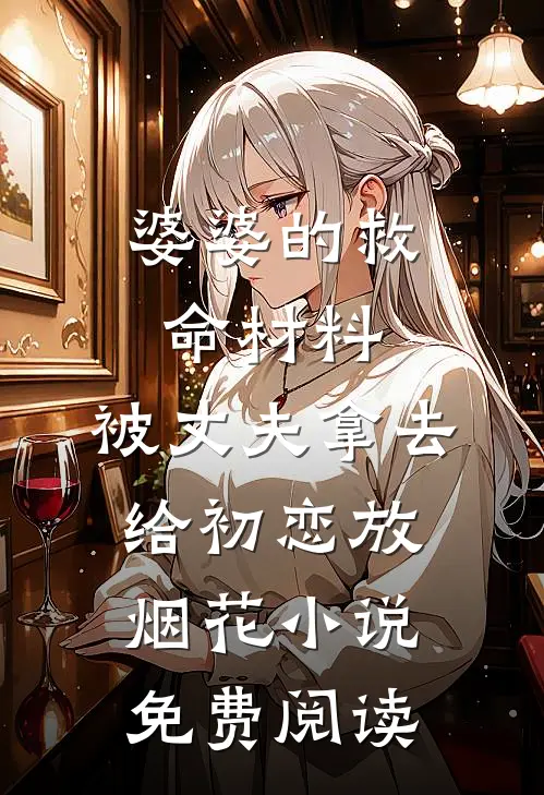 婆婆的救命材料，被丈夫拿去给初恋放烟花小说免费阅读