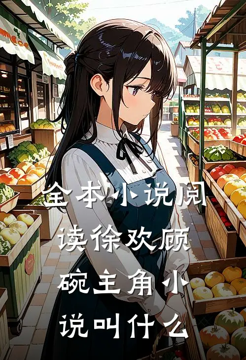 全本小说阅读徐欢顾碗主角小说叫什么