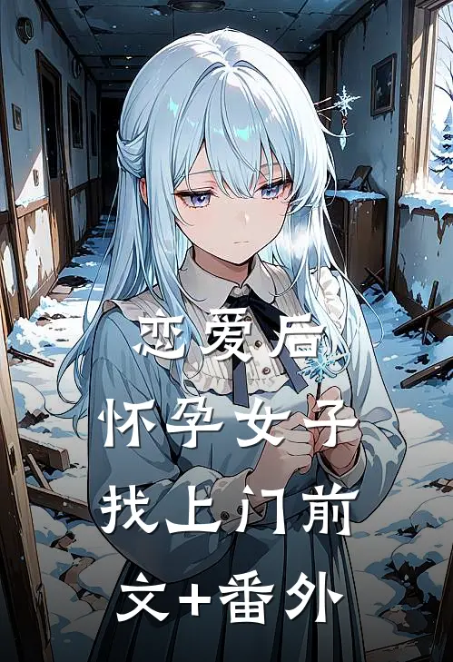 恋爱后，怀孕女子找上门前文+番外