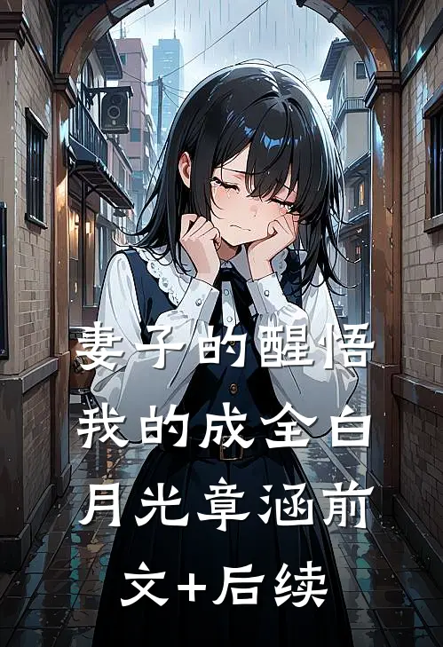妻子的醒悟，我的成全白月光章涵前文+后续