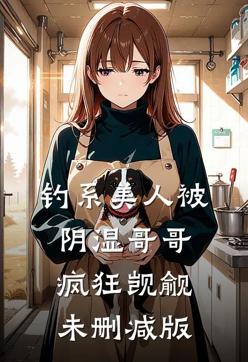 钓系美人被阴湿哥哥疯狂觊觎未删减版