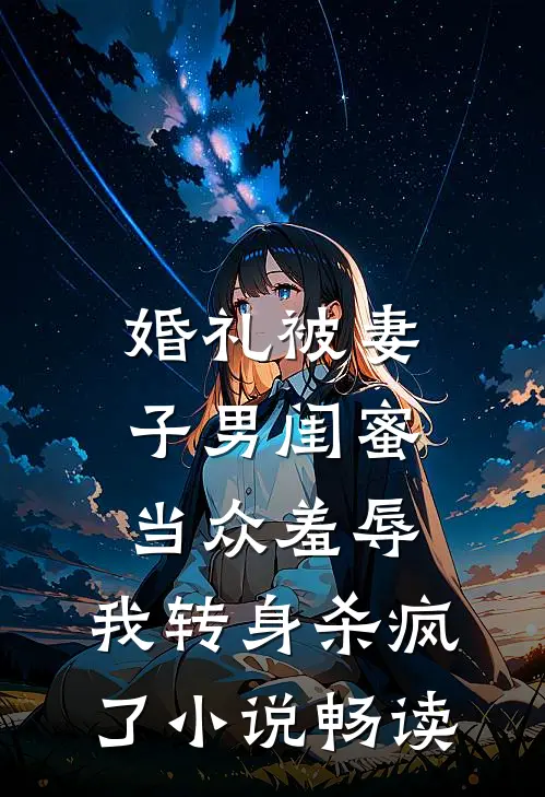 婚礼被妻子男闺蜜当众羞辱，我转身杀疯了小说畅读