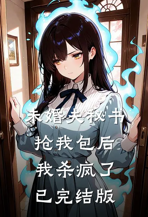 未婚夫秘书抢我包后，我杀疯了已完结版