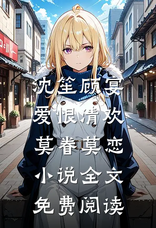 沈笙顾宴爱恨清欢，莫眷莫恋小说全文免费阅读