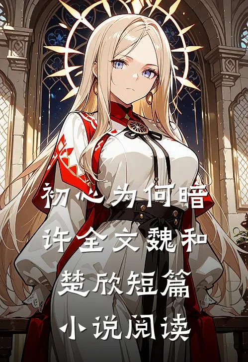 初心为何暗许全文魏和楚欣短篇小说阅读