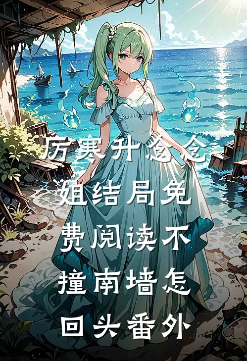 厉寒升念念姐结局免费阅读不撞南墙怎回头番外