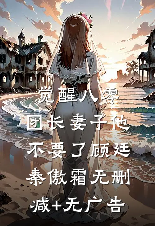 觉醒八零，团长妻子他不要了顾廷秦傲霜无删减+无广告