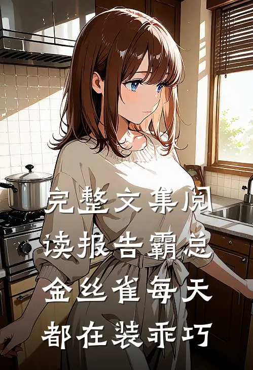 完整文集阅读报告霸总，金丝雀每天都在装乖巧