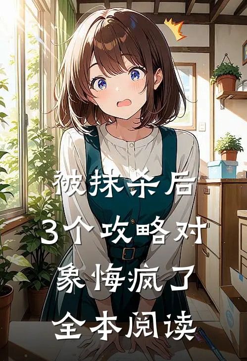 被抹杀后，3个攻略对象悔疯了全本阅读