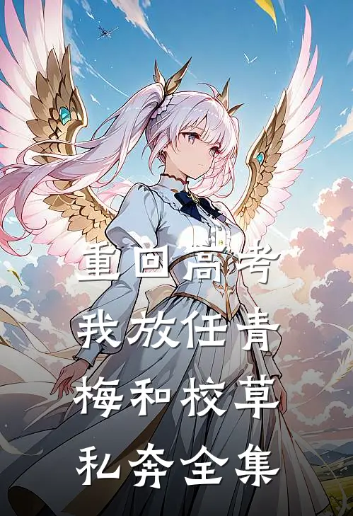 重回高考，我放任青梅和校草私奔全集