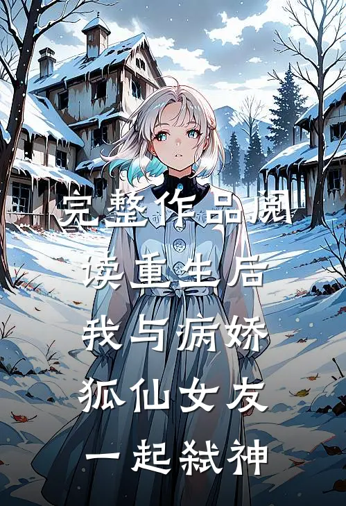 完整作品阅读重生后我与病娇狐仙女友一起弑神
