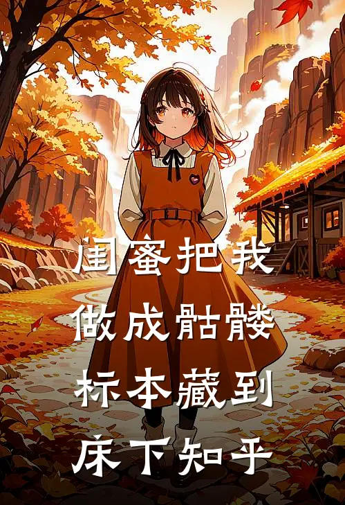 闺蜜把我做成骷髅标本藏到床下知乎
