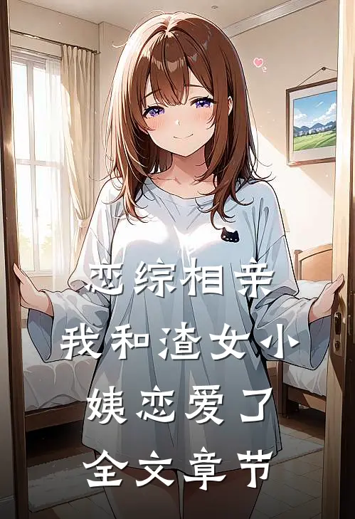 恋综相亲：我和渣女小姨恋爱了全文章节