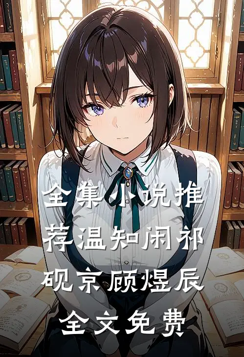 全集小说推荐温知闲祁砚京顾煜辰全文免费