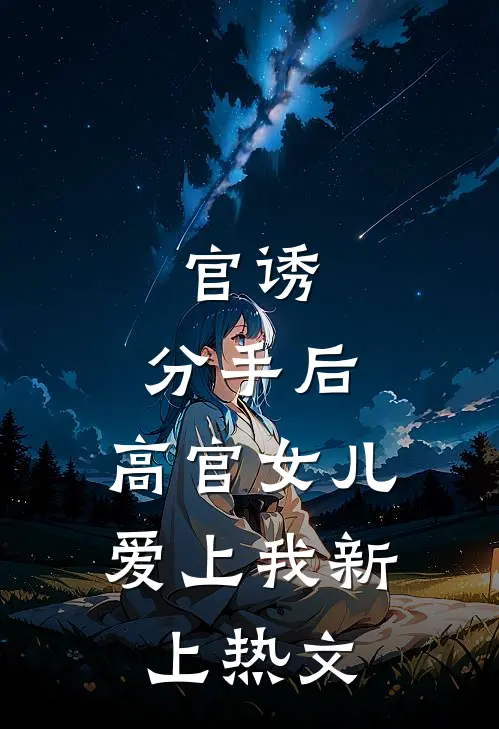 官诱：分手后，高官女儿爱上我新上热文