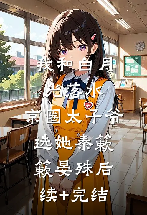 我和白月光落水，京圈太子爷选她秦簌簌晏殊后续+完结