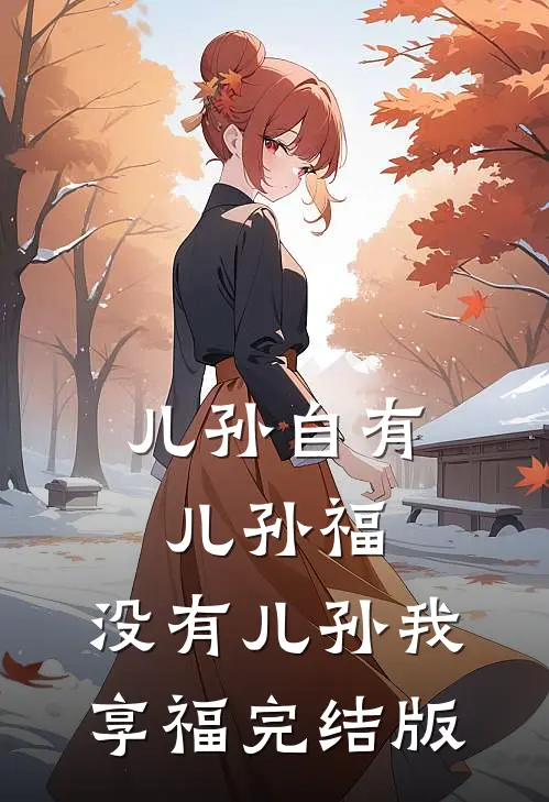 儿孙自有儿孙福，没有儿孙我享福完结版