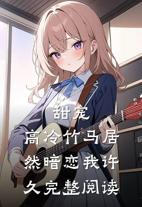 甜宠：高冷竹马居然暗恋我许久完整阅读