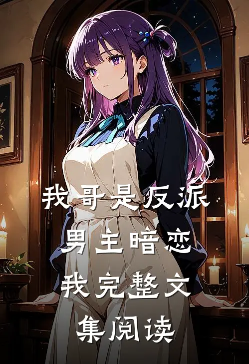 我哥是反派，男主暗恋我完整文集阅读