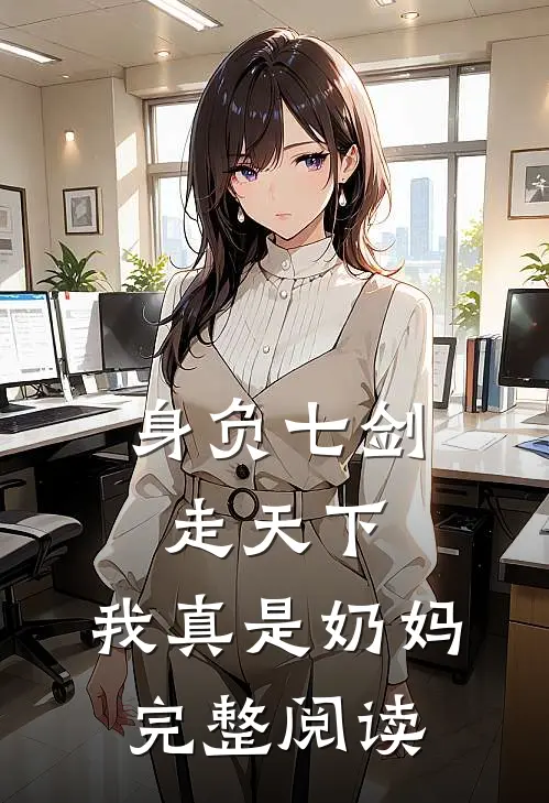 身负七剑走天下：我真是奶妈完整阅读