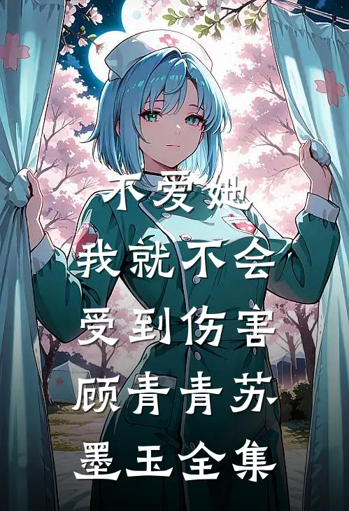 不爱她，我就不会受到伤害顾青青苏墨玉全集