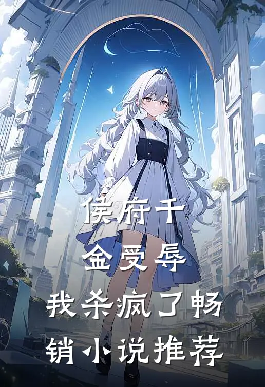侯府千金受辱,我杀疯了畅销推荐