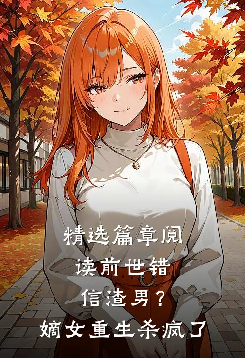 精选篇章阅读前世错信渣男？嫡女重生杀疯了