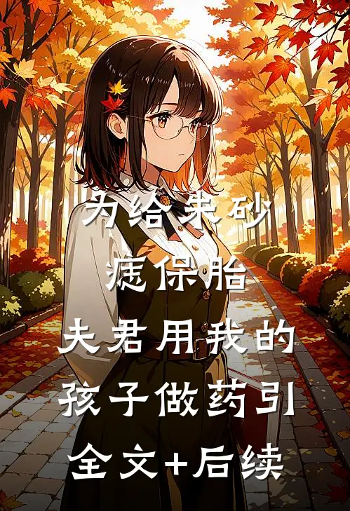 为给朱砂痣保胎，夫君用我的孩子做药引全文+后续