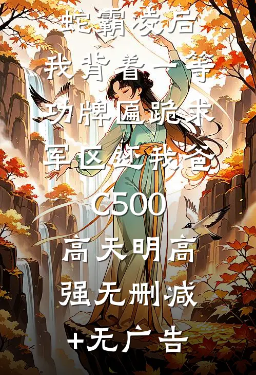 我妈被地头蛇霸凌后，我背着一等功牌匾跪求军区还我爸C500高天明高强无删减+无广告