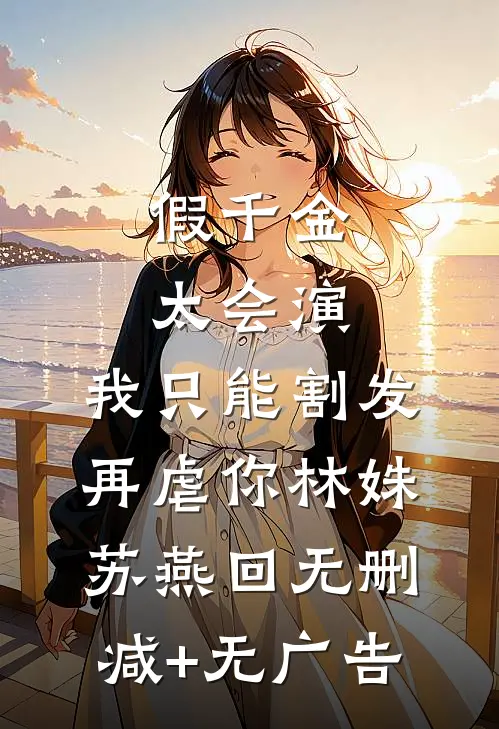 假千金太会演，我只能割发再虐你林姝苏燕回无删减+无广告