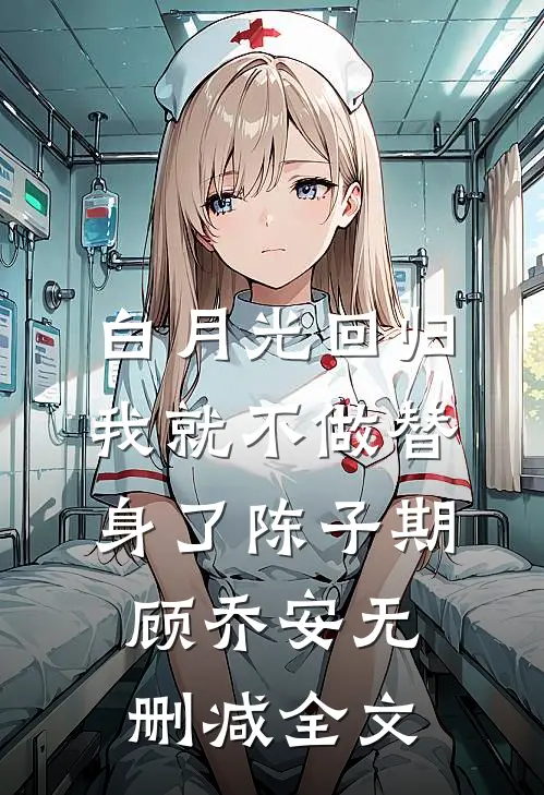 白月光回归，我就不做替身了陈子期顾乔安无删减全文