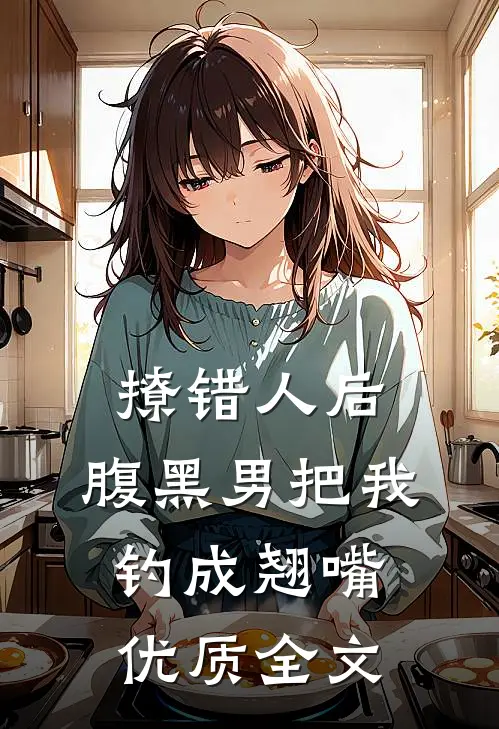 撩错人后，腹黑男把我钓成翘嘴优质全文
