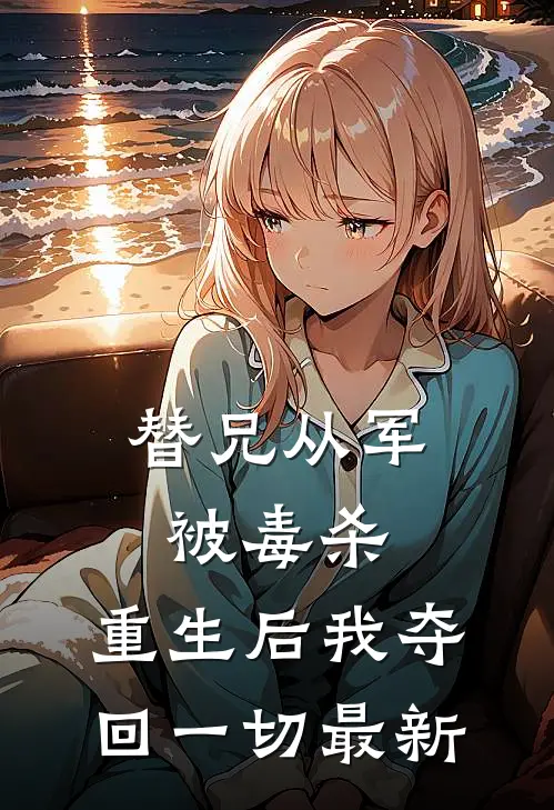 替兄从军被毒杀，重生后我夺回一切最新
