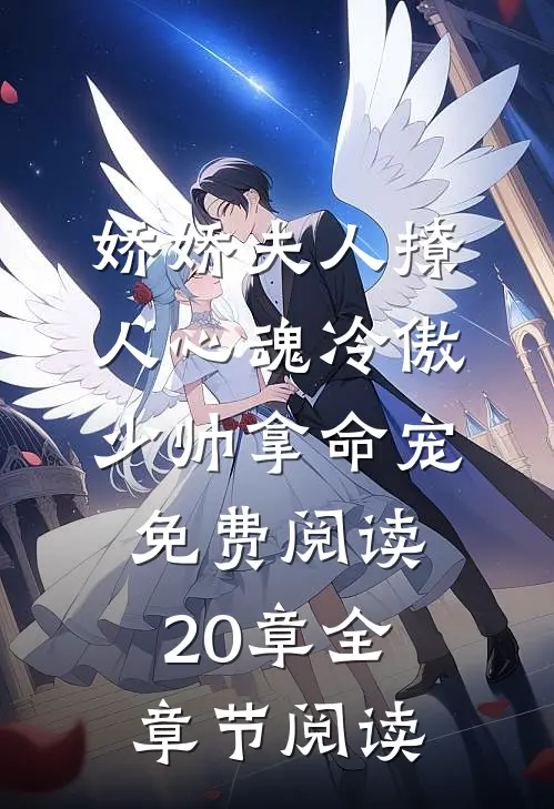 娇娇夫人撩人心魂冷傲少帅拿命宠免费阅读20章全章节阅读