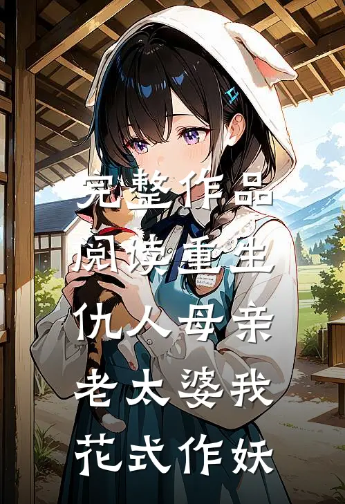 完整作品阅读重生仇人母亲，老太婆我花式作妖