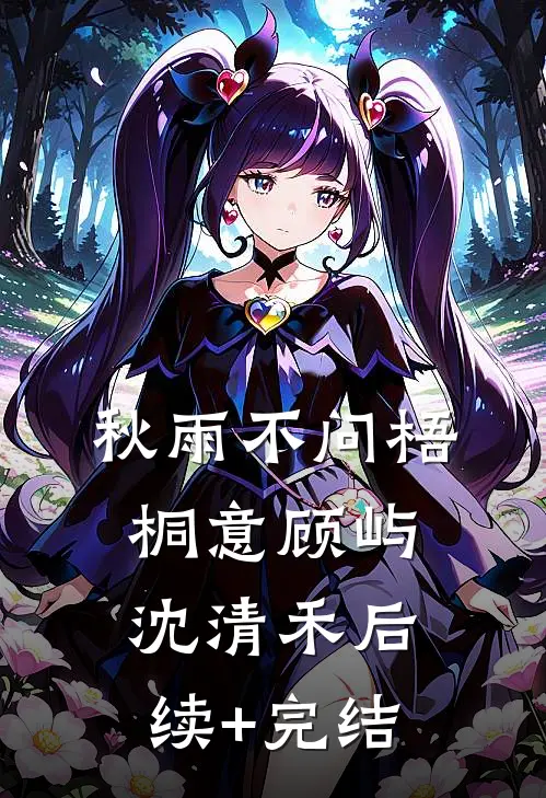 秋雨不问梧桐意顾屿沈清禾后续+完结