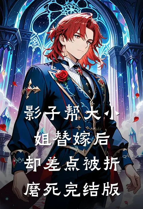 影子帮大小姐替嫁后，却差点被折磨死完结版