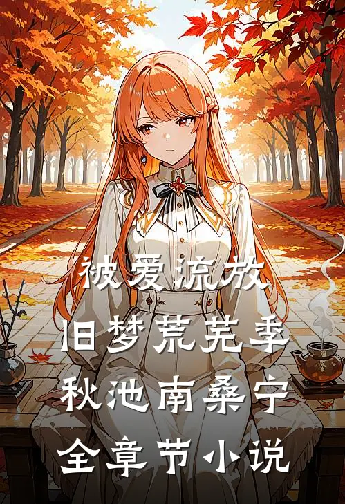被爱流放，旧梦荒芜季秋池南桑宁全章节小说