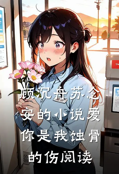 顾沉舟苏念安的小说爱你是我蚀骨的伤阅读