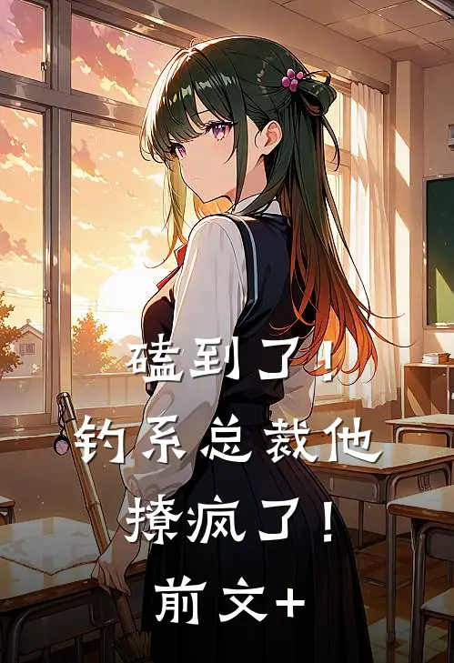 磕到了！钓系总裁他撩疯了！前文+